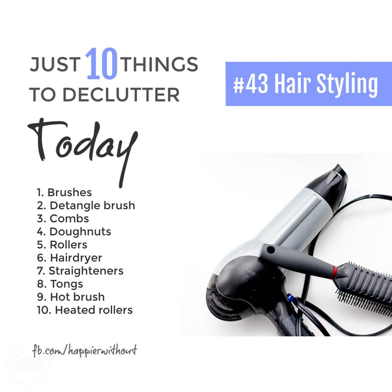 Declutter all those brushes and combs and dryers and curlers and straighteners you're just not using that are cluttering up your bedroom and bathroom #declutter #just10things #happierwithout