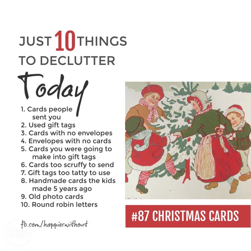 Let go of all those Christmas cards that had their moment of joy but will never be looked at again or that you've been meaning to send for years but never will ...