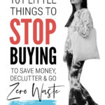 Things To Stop Buying To Go Zero Waste, Save Money & Declutter