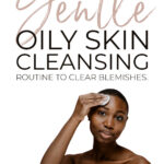 Gentle Cleansing For Oily Skin