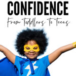How To Build Kids Confidence From Toddlers To Teens