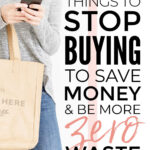 Things To Stop Buying To Save Money And Be Zero Waste